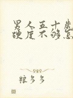 男人五十岁勃起硬度不够怎么办