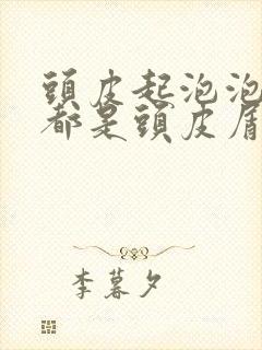 头皮起泡泡然后都是头皮屑怎么回事