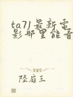 ta71最新电影哪里能看