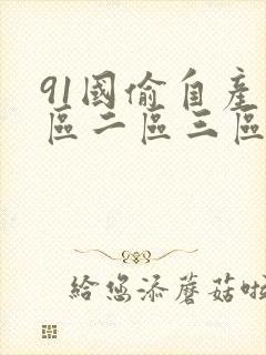91国偷自产一区二区三区麻豆