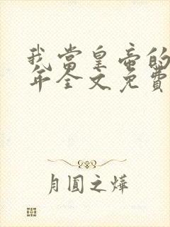 我当皇帝的那些年全文免费阅读