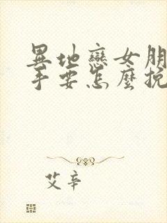 异地恋女朋友分手要怎么挽回