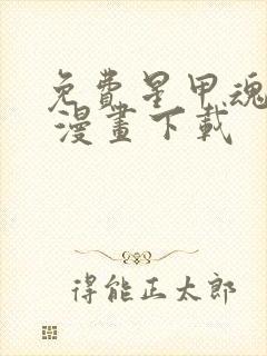 免费星甲魂将传 漫画下载