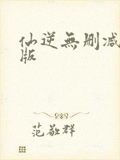 仙逆无删减完整版