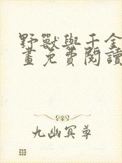 野兽与千金的漫画免费阅读漫画最新章节