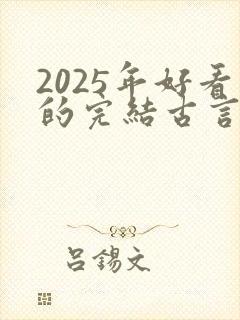 2025年好看的完结古言小说