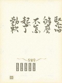 勃起不够坚硬秒软了怎么治疗封面