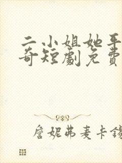 二小姐她平平无奇短剧免费观看