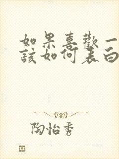 如果喜欢一个人该如何表白