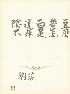 阴道白带豆腐渣不痒是怎么回事