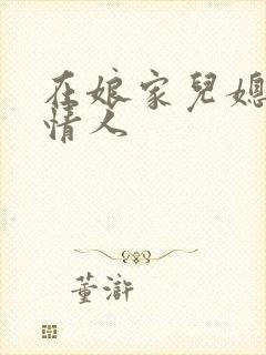 在娘家儿媳妇的情人