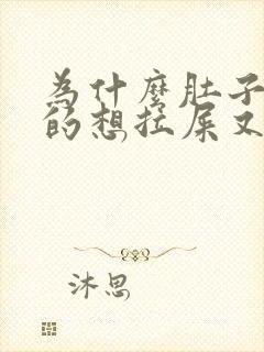 为什么肚子胀胀的想拉屎又拉不出来