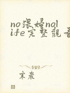 no猥妇nolife完整观看免费动漫