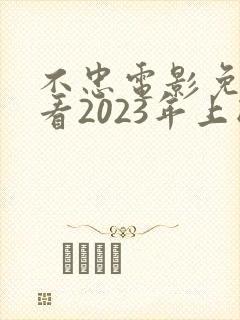 不忠电影免费观看2023年上映艾尼