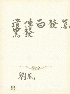 遗传白发怎么变黑发