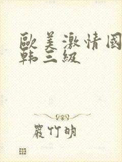 欧美激情国产日韩三级