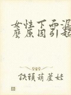 女性下面漏尿什么原因引起的