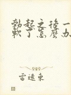 勃起之后一会就软了怎么办