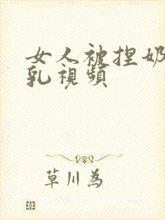 女人被捏奶头吸乳视频