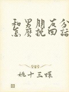 和男朋友分手了怎么挽回话语