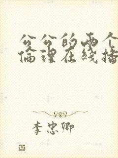 公公的两个儿媳伦理在线播放