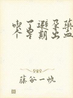 吃了避孕药后一个星期出血