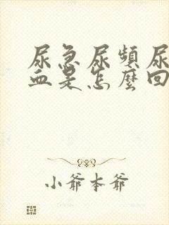 尿急尿频尿疼尿血是怎么回事