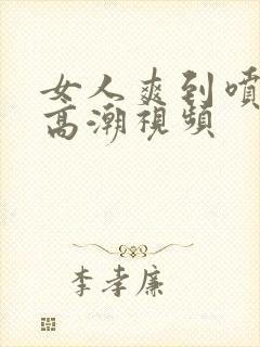 女人爽到喷水的高潮视频