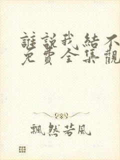 谁说我结不了婚免费全集观看