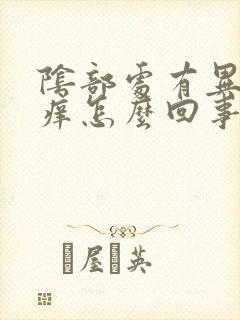 阴部处有异味瘙痒怎么回事