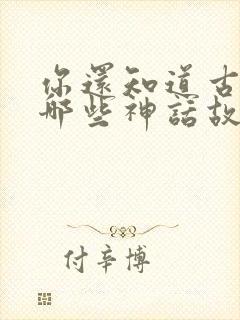 你还知道古希腊哪些神话故事