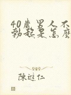 40岁男人不能勃起是怎么回事