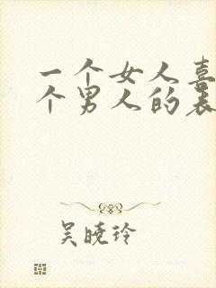 一个女人喜欢一个男人的表现