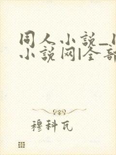 同人小说_同人小说网|全部同人小说