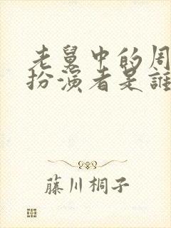 老舅中的周小姐扮演者是谁