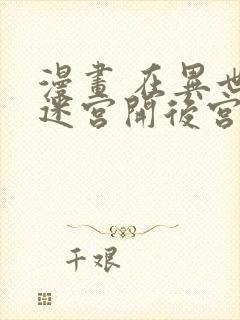 漫画 在异世界迷宫开后宫