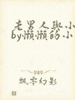 老男人与小娇花by懒懒的小说
