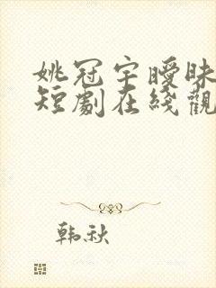 姚冠宇暧昧失温短剧在线观看