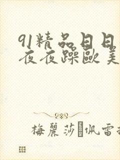 91精品日日躁夜夜躁欧美
