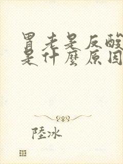 胃老是反酸打嗝是什么原因