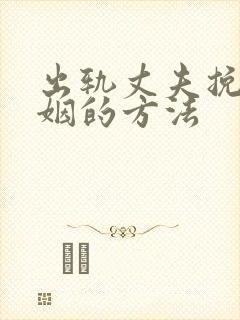 出轨丈夫挽回婚姻的方法