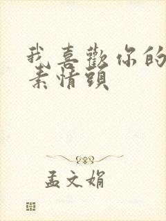 我喜欢你的信息素情头