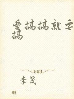 爱搞搞就要爱搞搞