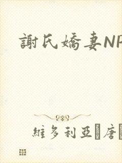 谢氏娇妻NPH