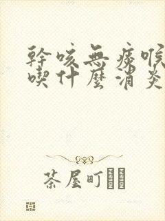 干咳无痰喉咙痒吃什么消炎药