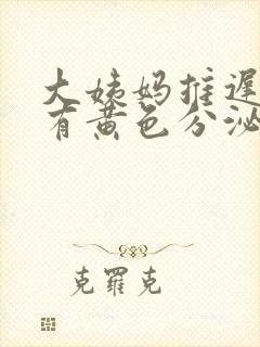 大姨妈推迟四天有黄色分泌物