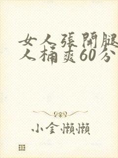 女人张开腿让男人桶爽60分钟