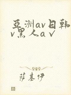 亚洲av日韩av黑人a√