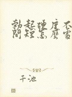 勃起硬度不够时间短怎么处理封面