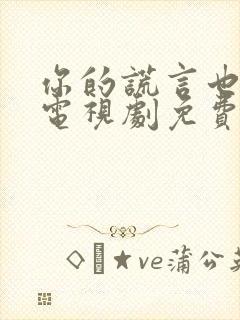 你的谎言也动听电视剧免费看